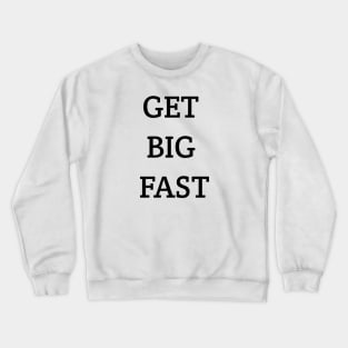 Get Big Fast Crewneck Sweatshirt